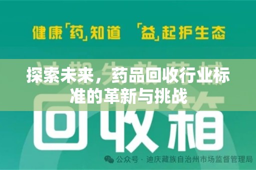 全国探索未来，药品回收行业标准的革新与挑战