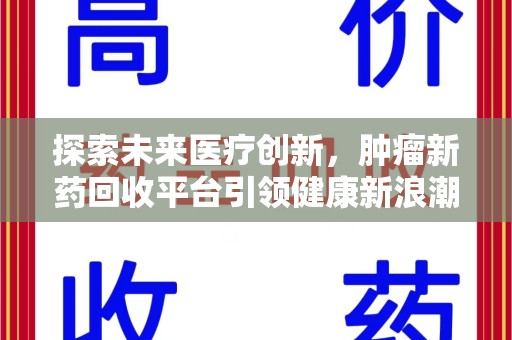 全国探索未来医疗创新，肿瘤新药回收平台引领健康新浪潮