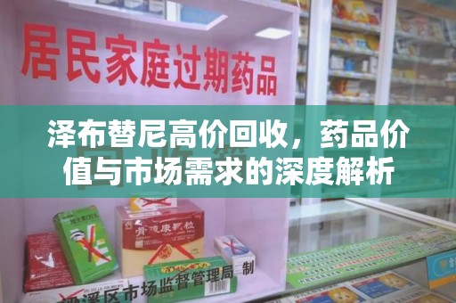 全国泽布替尼高价回收，药品价值与市场需求的深度解析