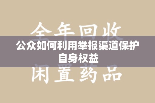 全国公众如何利用举报渠道保护自身权益