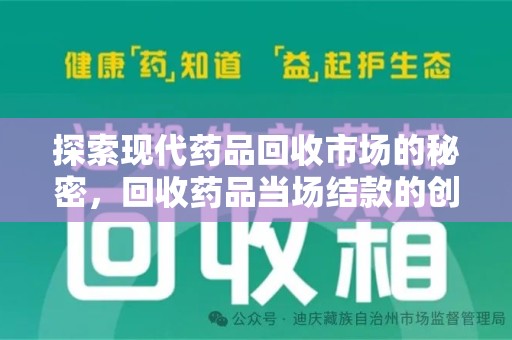 全国探索现代药品回收市场的秘密，回收药品当场结款的创新模式