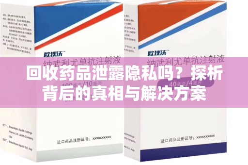 全国回收药品泄露隐私吗？探析背后的真相与解决方案