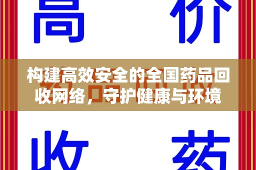 全国构建高效安全的全国药品回收网络，守护健康与环境