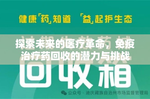 全国探索未来的医疗革命，免疫治疗药回收的潜力与挑战