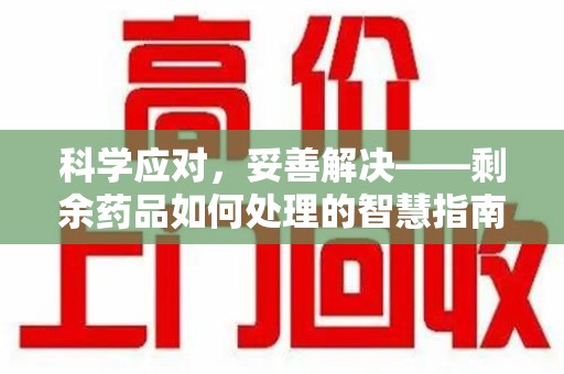 全国科学应对，妥善解决——剩余药品如何处理的智慧指南