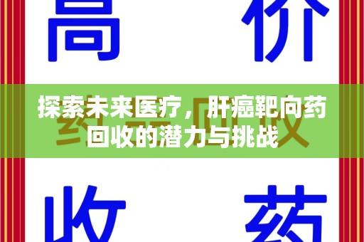 全国探索未来医疗，肝癌靶向药回收的潜力与挑战