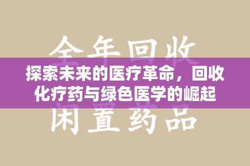 全国探索未来的医疗革命，回收化疗药与绿色医学的崛起
