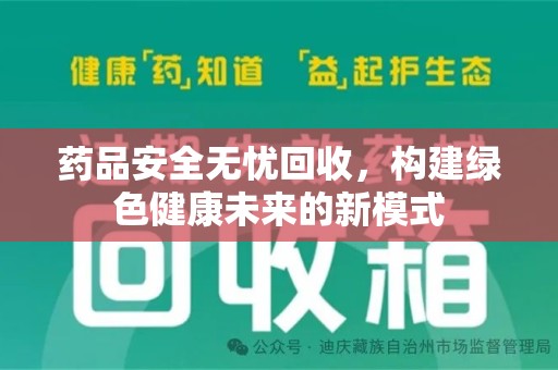 全国药品安全无忧回收，构建绿色健康未来的新模式