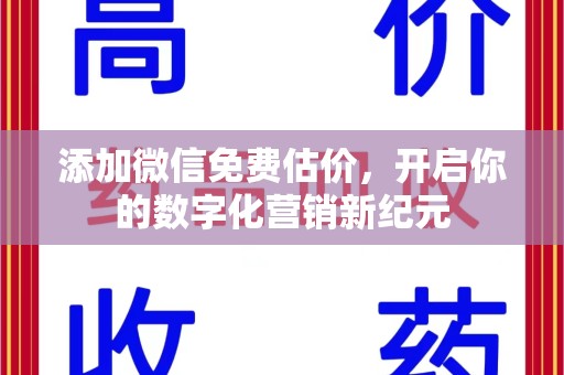 全国添加微信免费估价，开启你的数字化营销新纪元