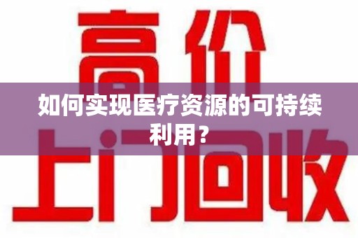 全国如何实现医疗资源的可持续利用？