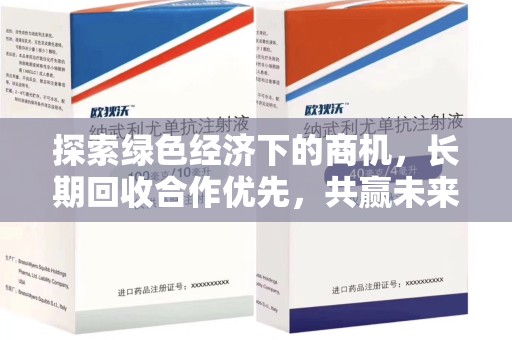 全国探索绿色经济下的商机，长期回收合作优先，共赢未来