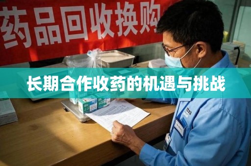 全国长期合作收药的机遇与挑战