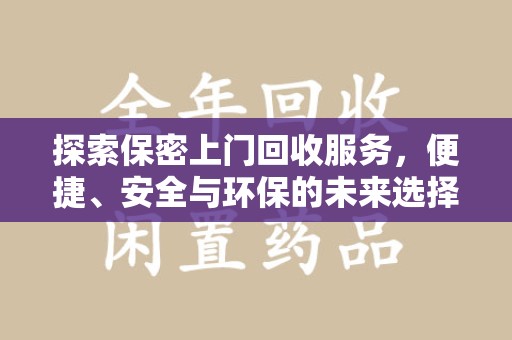 全国探索保密上门回收服务，便捷、安全与环保的未来选择