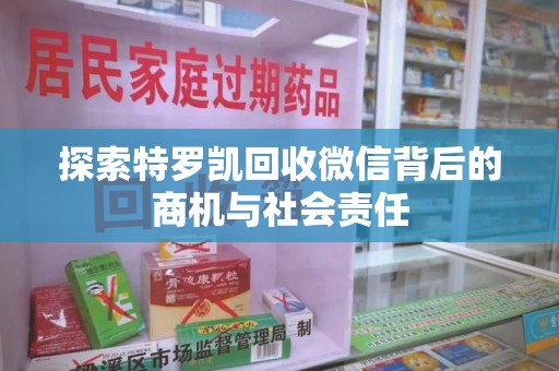 全国探索特罗凯回收微信背后的商机与社会责任