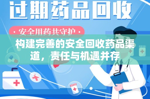 全国构建完善的安全回收药品渠道，责任与机遇并存