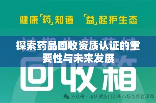 全国探索药品回收资质认证的重要性与未来发展