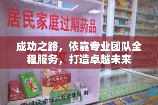 全国成功之路，依靠专业团队全程服务，打造卓越未来