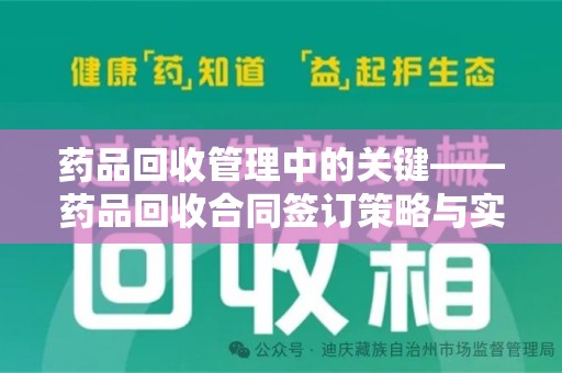 全国药品回收管理中的关键——药品回收合同签订策略与实践