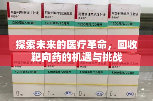 全国探索未来的医疗革命，回收靶向药的机遇与挑战