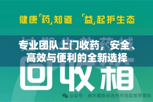 全国专业团队上门收药，安全、高效与便利的全新选择