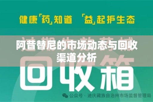 全国阿昔替尼的市场动态与回收渠道分析