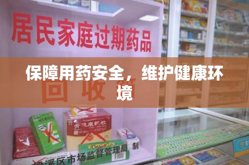 全国保障用药安全，维护健康环境