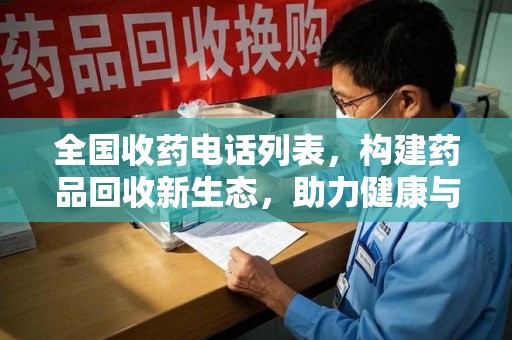 全国收药电话列表，构建药品回收新生态，助力健康与环保
