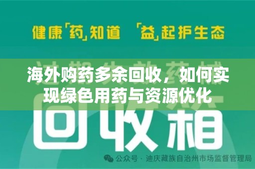 全国海外购药多余回收，如何实现绿色用药与资源优化