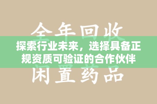 全国探索行业未来，选择具备正规资质可验证的合作伙伴