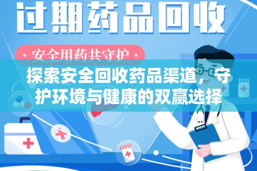 全国探索安全回收药品渠道，守护环境与健康的双赢选择
