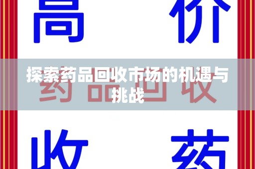 全国探索药品回收市场的机遇与挑战