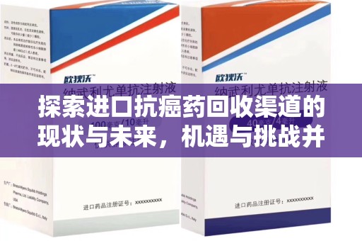 全国探索进口抗癌药回收渠道的现状与未来，机遇与挑战并存
